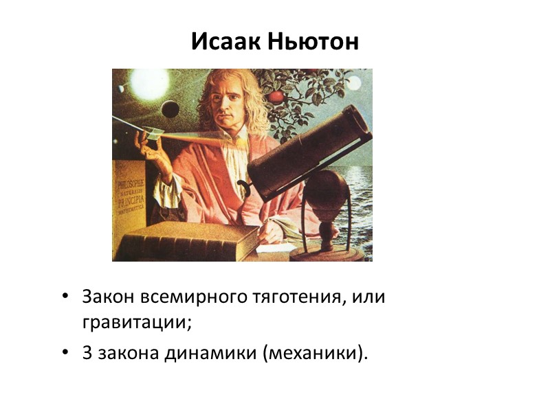 Исаак Ньютон Закон всемирного тяготения, или гравитации; 3 закона динамики (механики).